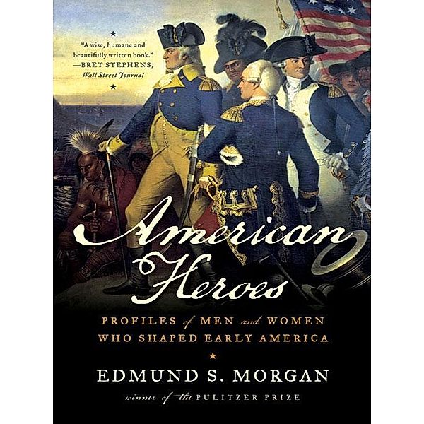 American Heroes: Profiles of Men and Women Who Shaped Early America, Edmund S. Morgan