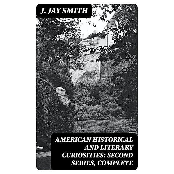 American Historical and Literary Curiosities: Second Series, Complete, J. Jay Smith