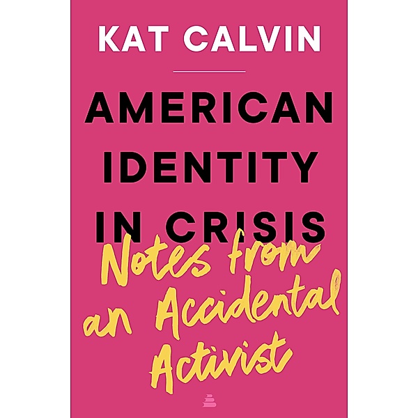 American Identity in Crisis: Notes from an Accidental Activist, Kat Calvin