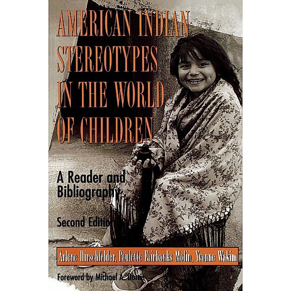 American Indian Stereotypes in the World of Children, Arlene Hirschfelder, Paulette F. Molin, Yvonne Wakim, Michael A. Dorris