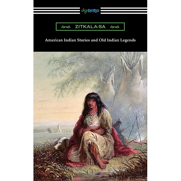 American Indian Stories and Old Indian Legends / Digireads.com Publishing, Zitkala-Sa