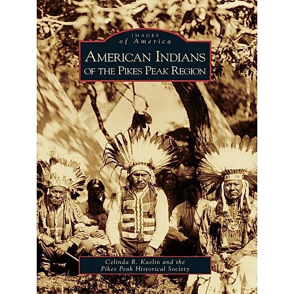 American Indians of the Pikes Peak Region, Celinda R. Kaelin