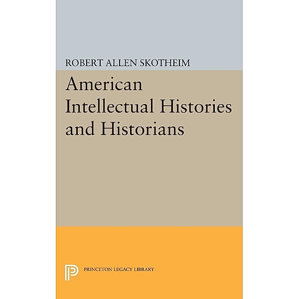 American Intellectual Histories and Historians / Princeton Legacy Library Bd.1357, Robert Allen Skotheim
