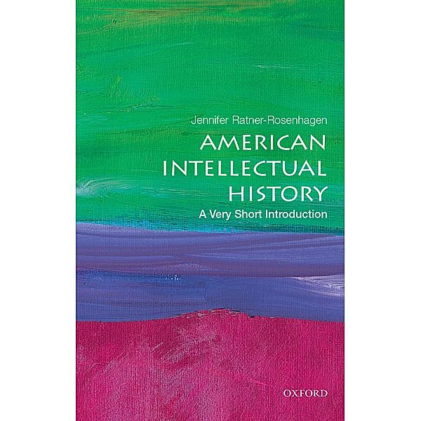 American Intellectual History: A Very Short Introduction / Very Short Introductions, Jennifer Ratner-Rosenhagen