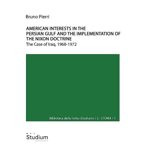 American interests in the Persian Gulf and the implementation of the Nixon doctrine / Biblioteca della rivista Studium Bd.2, Bruno Pierri