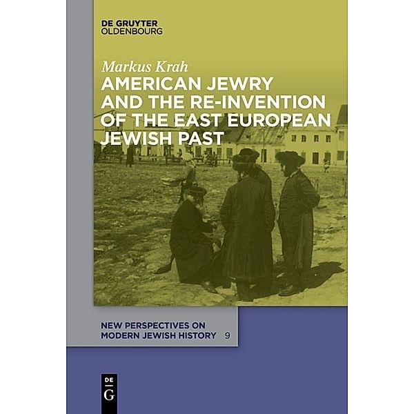 American Jewry and the Re-Invention of the East European Jewish Past, Markus Krah