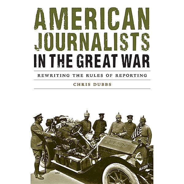 American Journalists in the Great War / Studies in War, Society, and the Military, Chris Dubbs