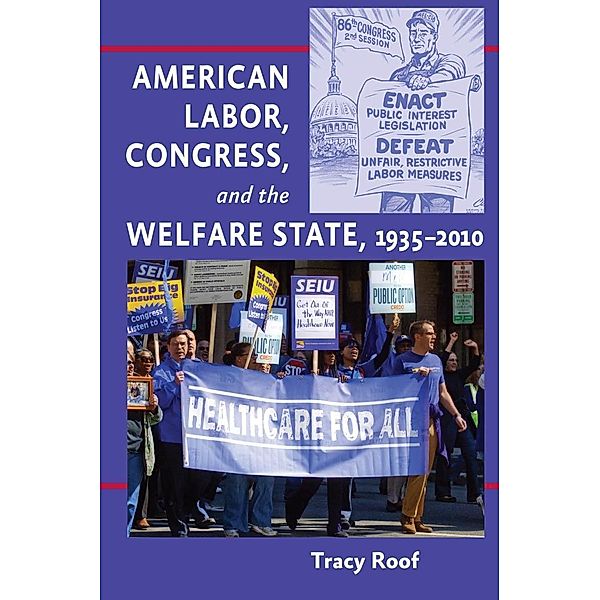 American Labor, Congress, and the Welfare State, 1935-2010, Tracy Roof