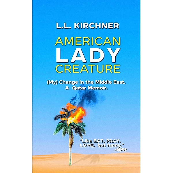 American Lady Creature: My Change in the Middle East. A Qatar Memoir., L. L. Kirchner