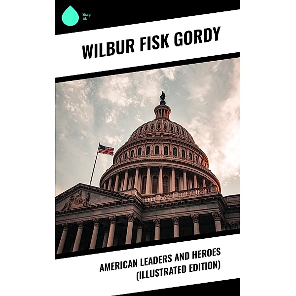 American Leaders and Heroes (Illustrated Edition), Wilbur Fisk Gordy