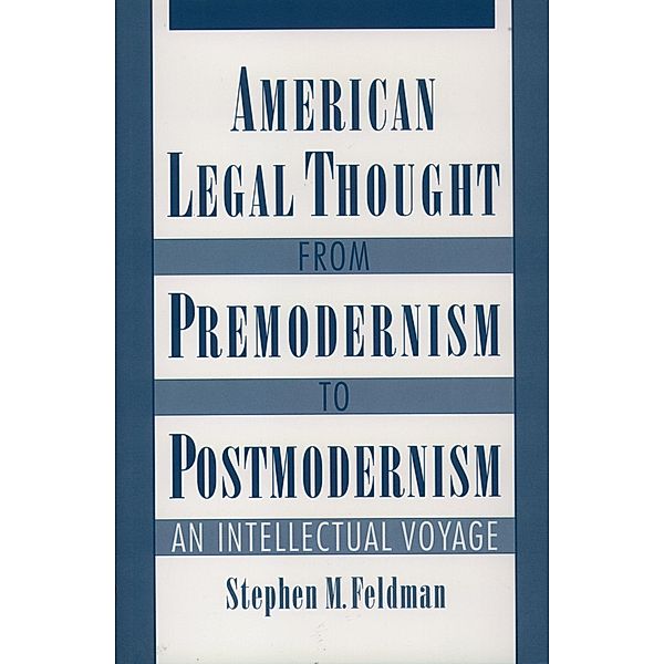 American Legal Thought from Premodernism to Postmodernism, Stephen M. Feldman
