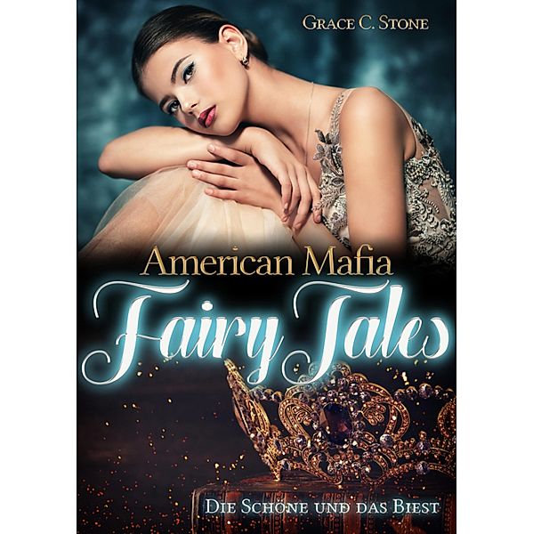 American Mafia FairyTales: Die Schöne und das Biest / American Mafia FairyTales Bd.4, Grace C. Stone