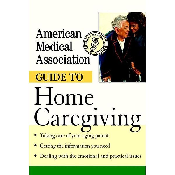 American Medical Association Guide to Home Caregiving