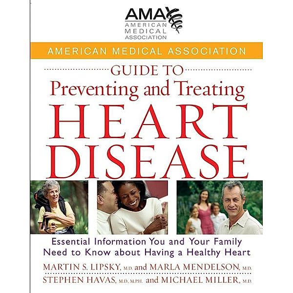 American Medical Association Guide to Preventing and Treating Heart Disease, American Medical Association, Martin S. Lipsky, Marla Mendelson, Stephen Havas, Michael Miller