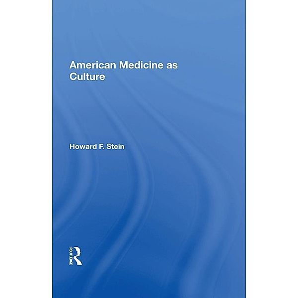 American Medicine As Culture, Howard F. Stein