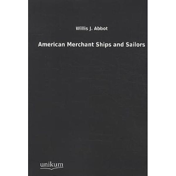 American Merchant Ships and Sailors, Willis J. Abbot