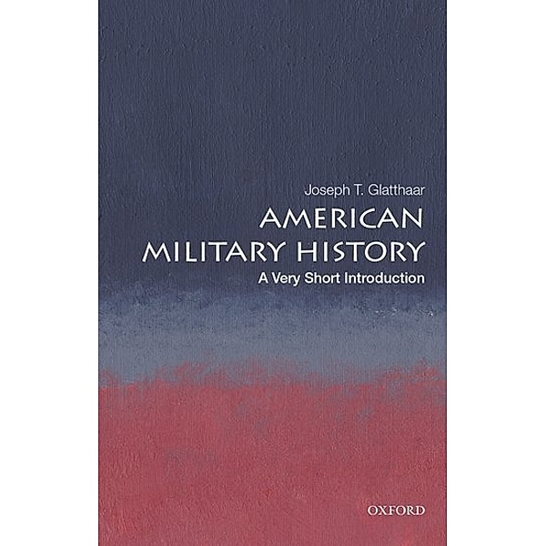 American Military History: A Very Short Introduction, Joseph T. Glatthaar
