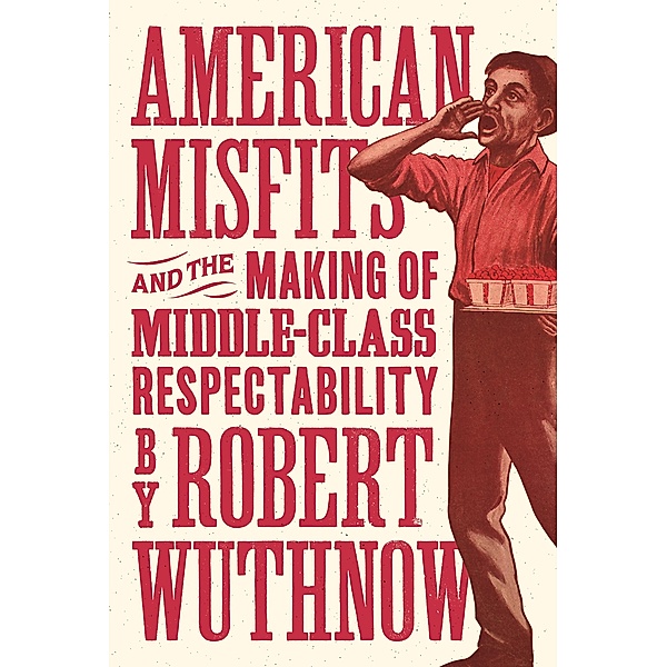 American Misfits and the Making of Middle-Class Respectability, Robert Wuthnow