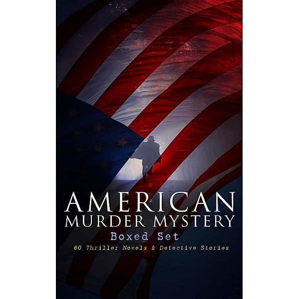 AMERICAN MURDER MYSTERY Boxed Set: 60 Thriller Novels & Detective Stories, Arthur B. Reeve