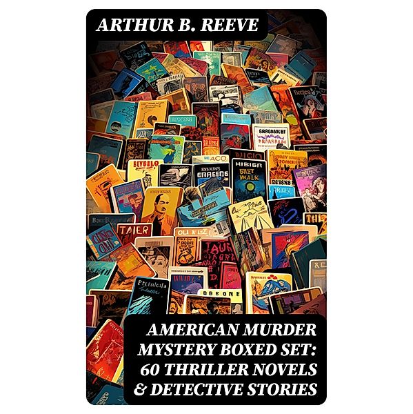 AMERICAN MURDER MYSTERY Boxed Set: 60 Thriller Novels & Detective Stories, Arthur B. Reeve