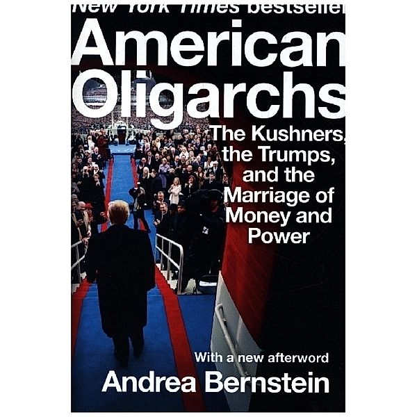 American Oligarchs - The Kushners, the Trumps, and  the Marriage of Money and Power, Andrea Bernstein