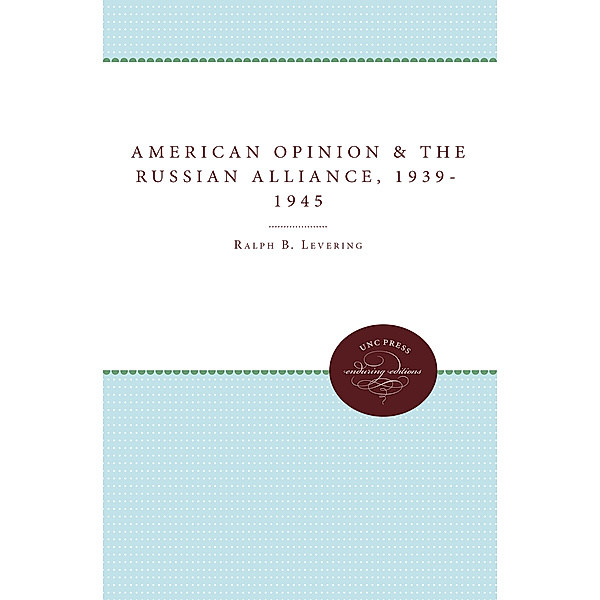 American Opinion and the Russian Alliance, 1939-1945, Ralph B. Levering