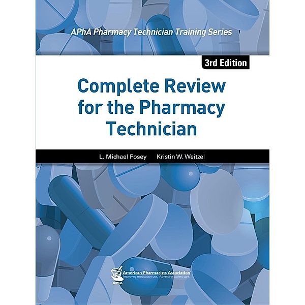 American Pharmacists Association: Complete Review for the Pharmacy Technician, 3e, L. Michael Posey, Kristin W. Weitzel