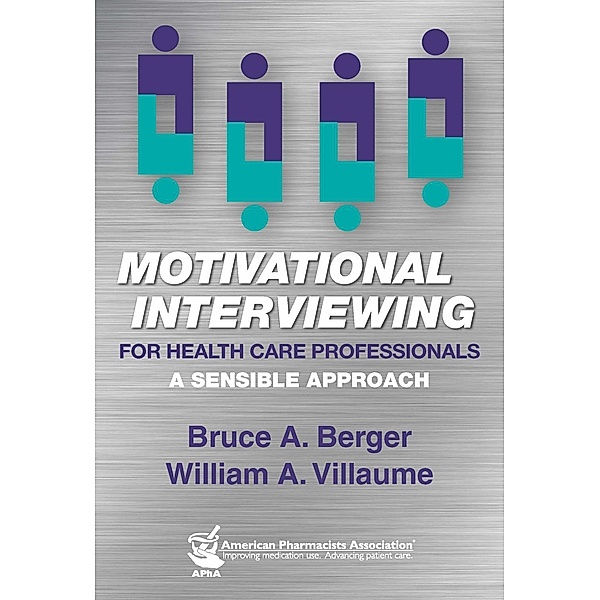 American Pharmacists Association: Motivational Interviewing for Health Care Professionals: A Sensible Approach, Bruce A. Berger, William A. Villaume