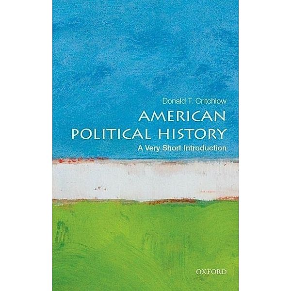 American Political History: A Very Short Introduction, Donald T. Critchlow