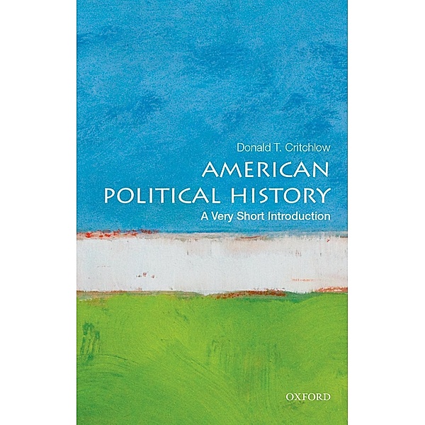American Political History: A Very Short Introduction / Very Short Introductions, Donald T. Critchlow