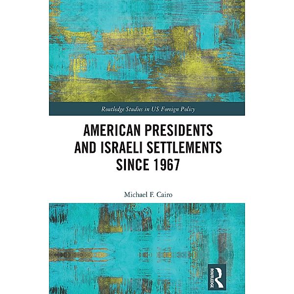 American Presidents and Israeli Settlements since 1967, Michael F. Cairo