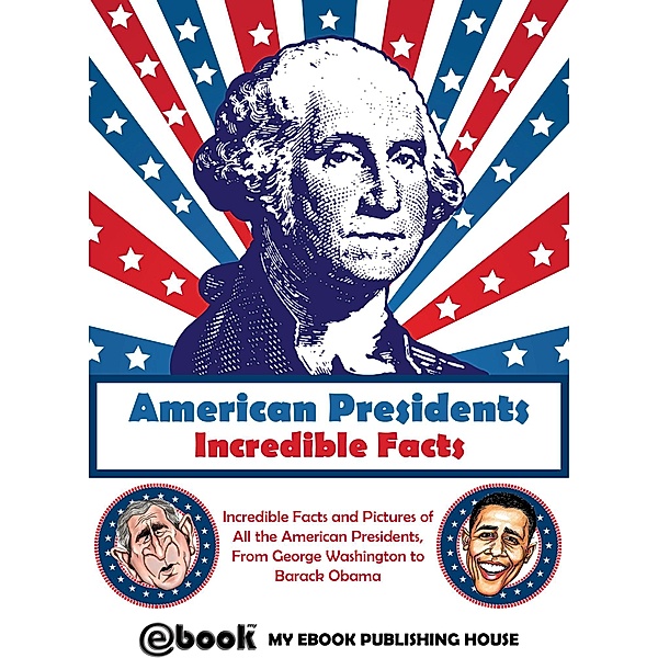 American Presidents - Incredible Facts, My Ebook Publishing House
