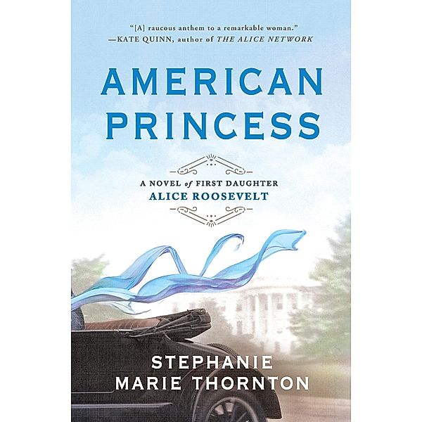 American Princess: A Novel of First Daughter Alice Roosevelt, Stephanie Marie Thornton