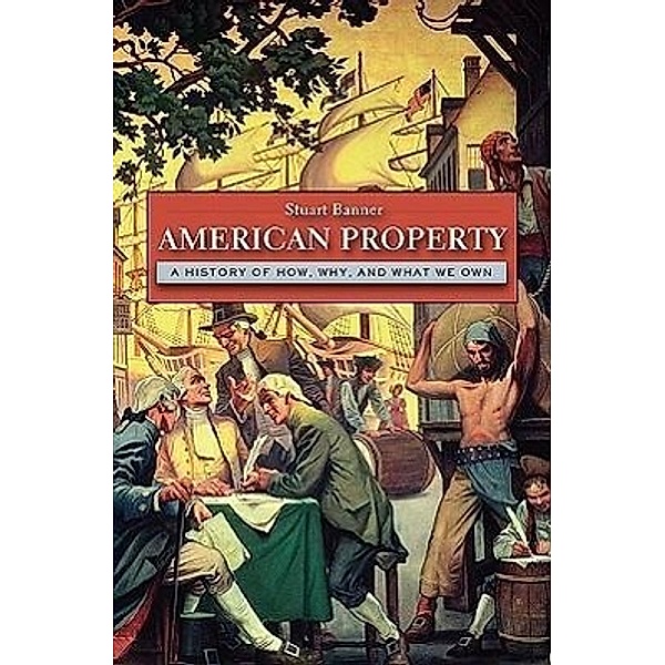 American Property: A History of How, Why, and What We Own, Stuart Banner