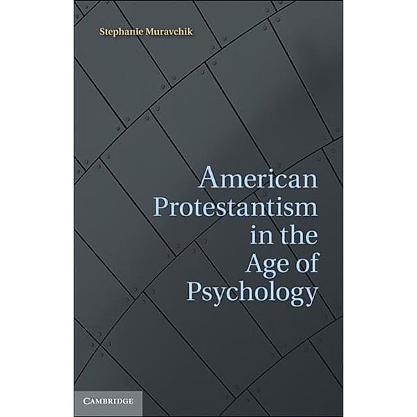 American Protestantism in the Age of Psychology, Stephanie Muravchik