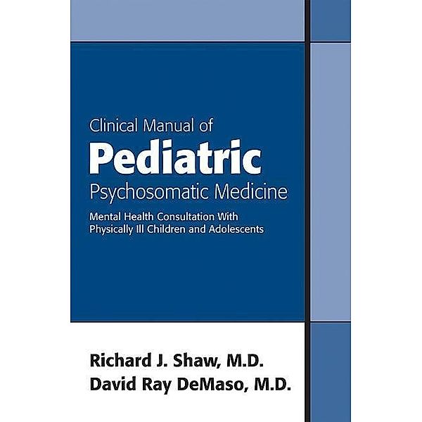 American Psychiatric Association Publishing: Clinical Manual of Pediatric Consultation-Liaison Psychiatry, Richard J. Shaw, David R. Demaso