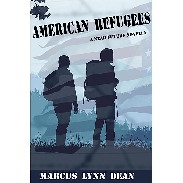 American Refugees: A Near Future Novella, Marcus Lynn Dean