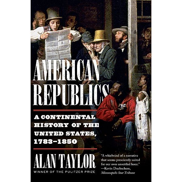 American Republics: A Continental History of the United States, 1783-1850, Alan Taylor