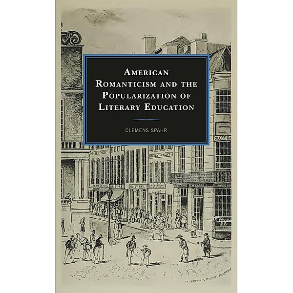 American Romanticism and the Popularization of Literary Education, Clemens Spahr