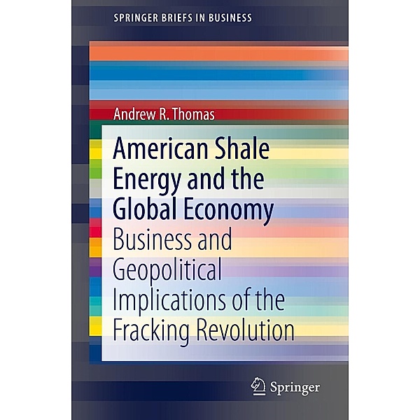 American Shale Energy and the Global Economy / SpringerBriefs in Business, Andrew R. Thomas