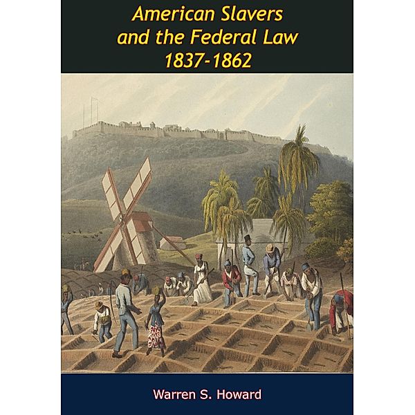 American Slavers and the Federal Law 1837-1862 / Barakaldo Books, Warren S. Howard