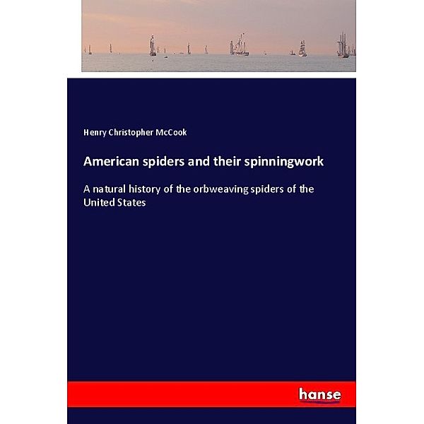 American spiders and their spinningwork, Henry Christopher McCook