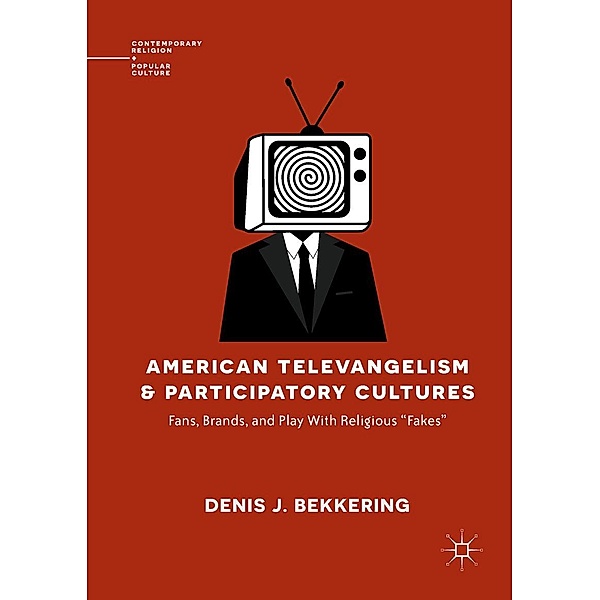 American Televangelism and Participatory Cultures / Contemporary Religion and Popular Culture, Denis J. Bekkering