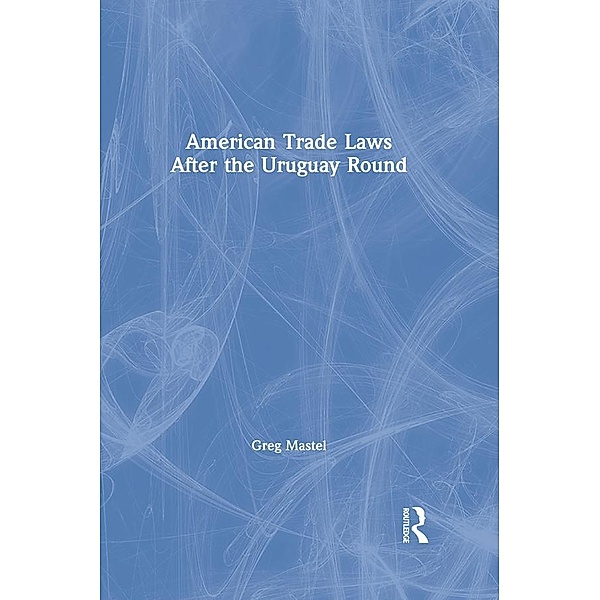 American Trade Laws After the Uruguay Round, Greg Mastel