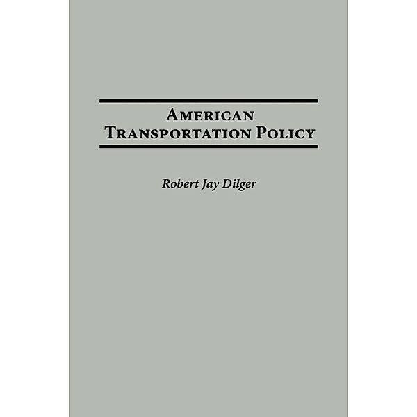 American Transportation Policy, Robert J. Dilger