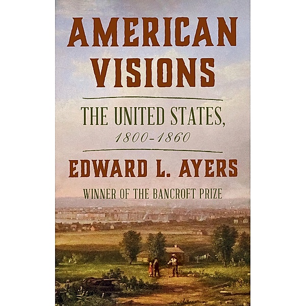 American Visions: The United States, 1800-1860, Edward L. Ayers