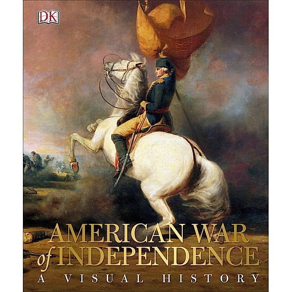 American War of Independence / DK Definitive Visual Histories, Dk