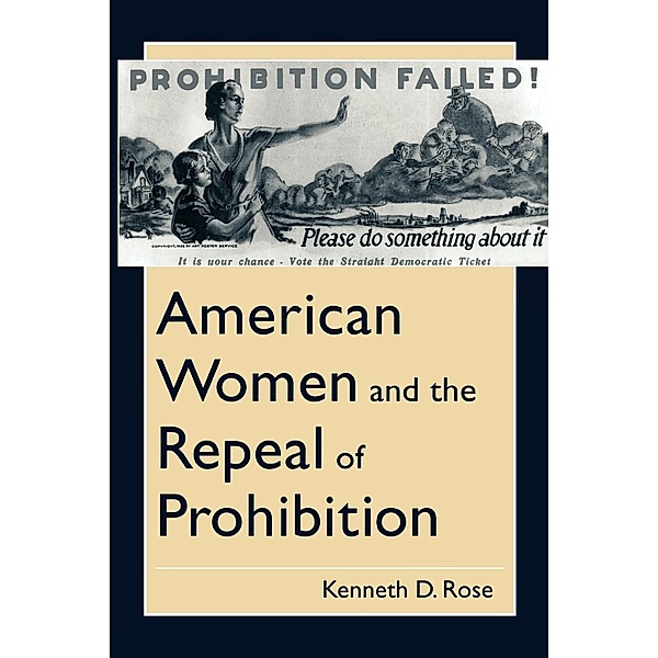 American Women and the Repeal of Prohibition / The American Social Experience Bd.17, Kenneth D. Rose