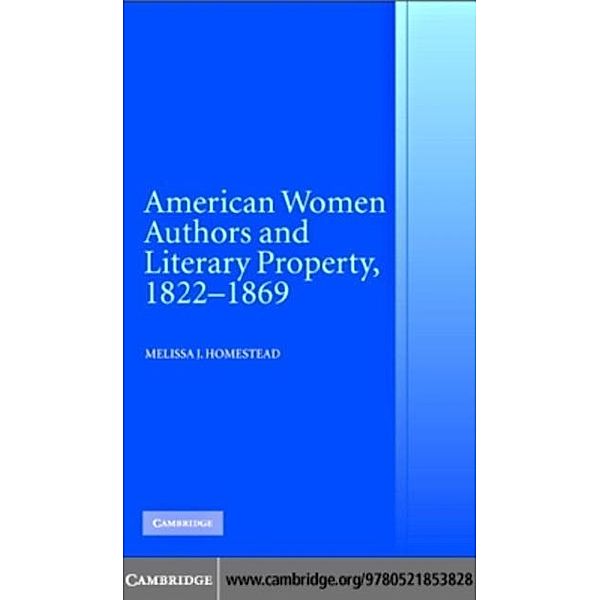 American Women Authors and Literary Property, 1822-1869, Melissa J. Homestead