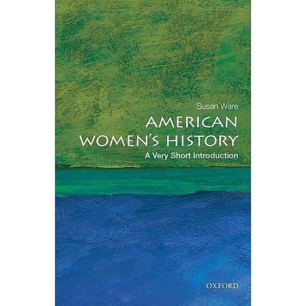 American Women's History: A Very Short Introduction, Susan (General editor, General editor, American National Biography) Ware